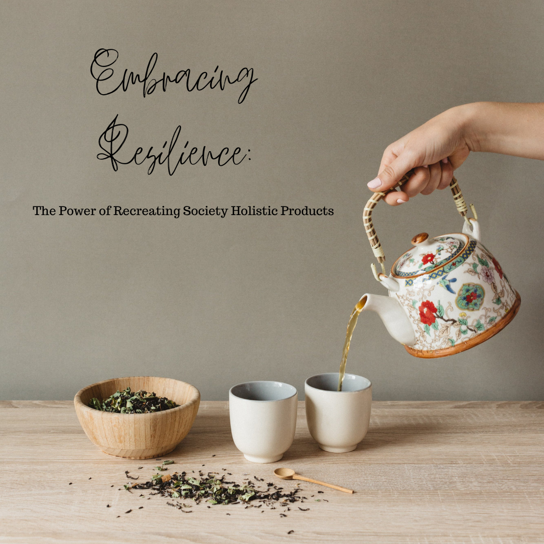 Embracing Resilience: The Power of Recreating Society Holistic Products