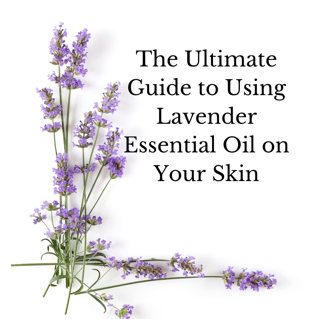 The Ultimate Guide to Using Lavender Essential Oil on Your Skin